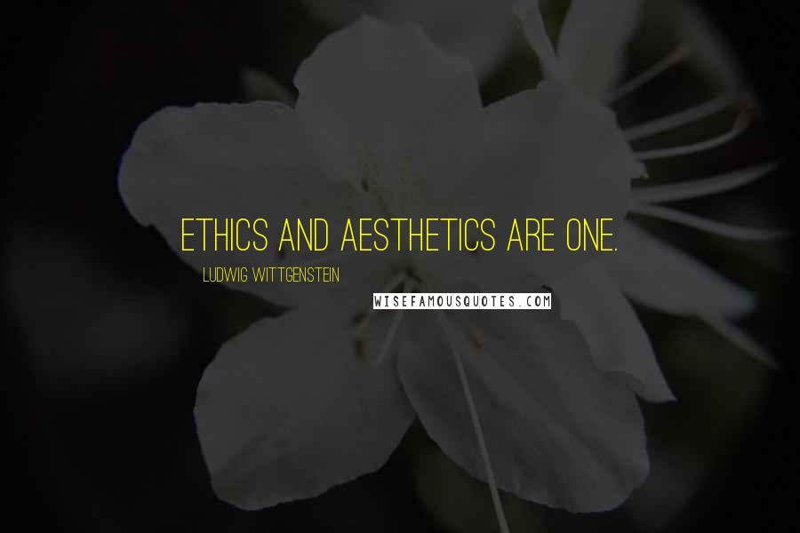 Ludwig Wittgenstein Quotes: Ethics and aesthetics are one.