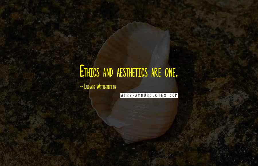 Ludwig Wittgenstein Quotes: Ethics and aesthetics are one.