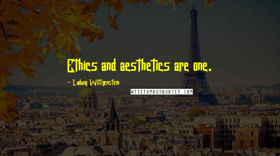 Ludwig Wittgenstein Quotes: Ethics and aesthetics are one.