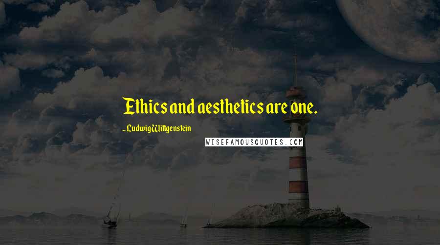 Ludwig Wittgenstein Quotes: Ethics and aesthetics are one.