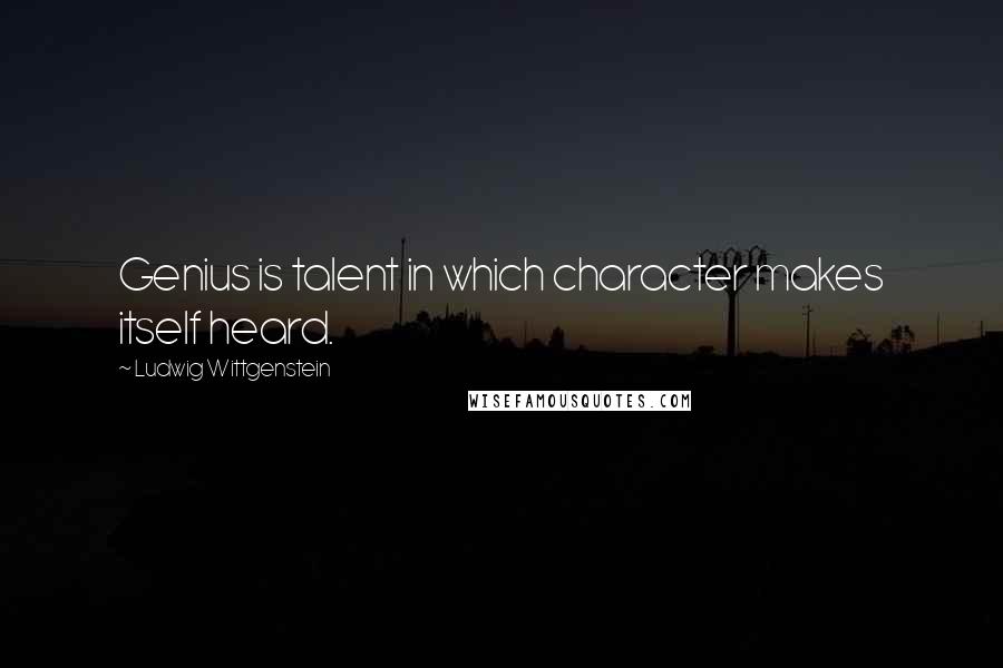 Ludwig Wittgenstein Quotes: Genius is talent in which character makes itself heard.