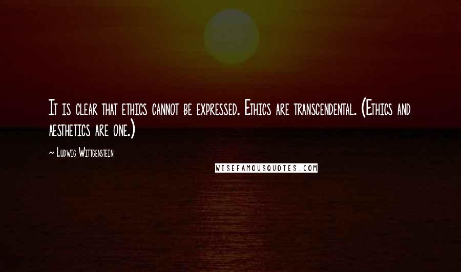 Ludwig Wittgenstein Quotes: It is clear that ethics cannot be expressed. Ethics are transcendental. (Ethics and aesthetics are one.)