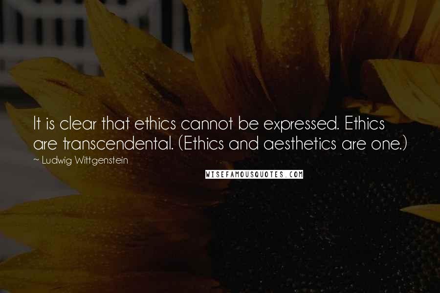 Ludwig Wittgenstein Quotes: It is clear that ethics cannot be expressed. Ethics are transcendental. (Ethics and aesthetics are one.)