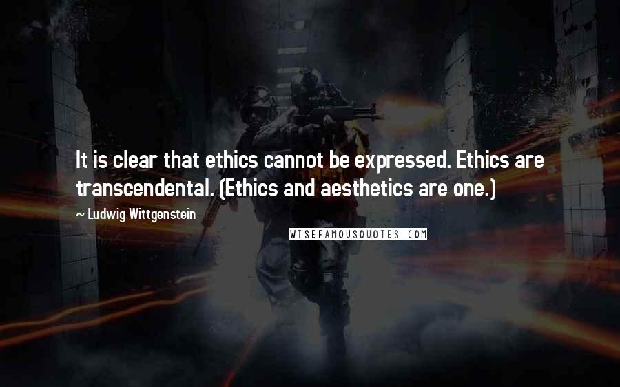 Ludwig Wittgenstein Quotes: It is clear that ethics cannot be expressed. Ethics are transcendental. (Ethics and aesthetics are one.)