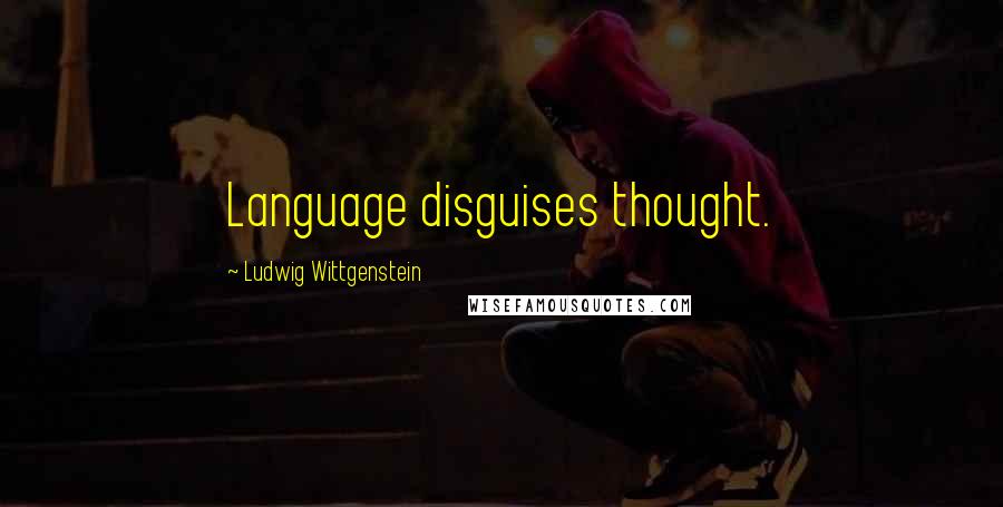 Ludwig Wittgenstein Quotes: Language disguises thought.