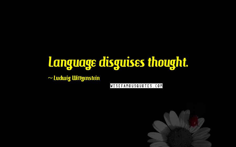 Ludwig Wittgenstein Quotes: Language disguises thought.