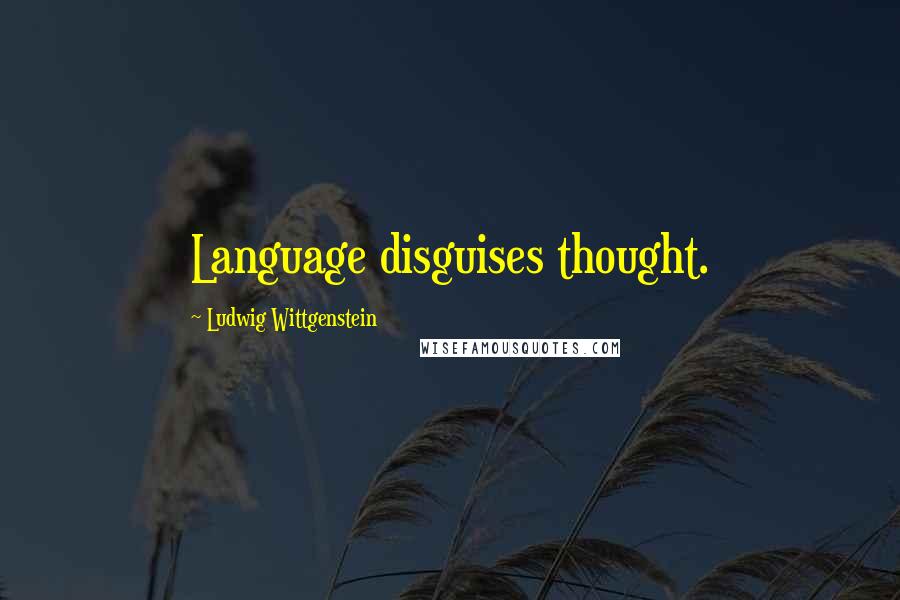 Ludwig Wittgenstein Quotes: Language disguises thought.