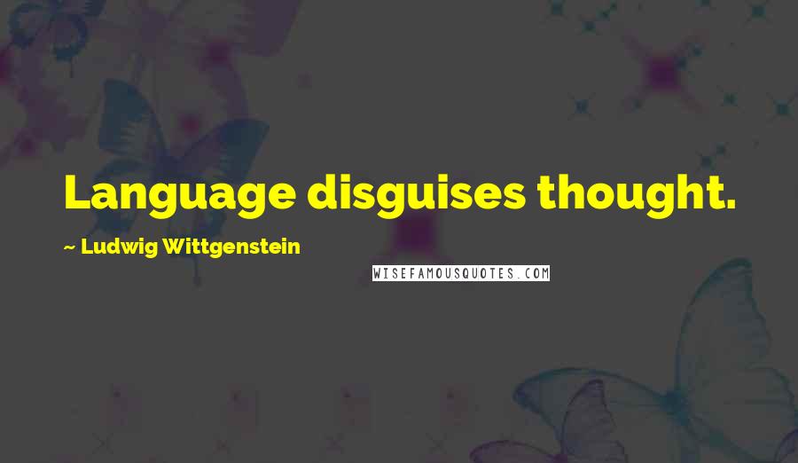 Ludwig Wittgenstein Quotes: Language disguises thought.