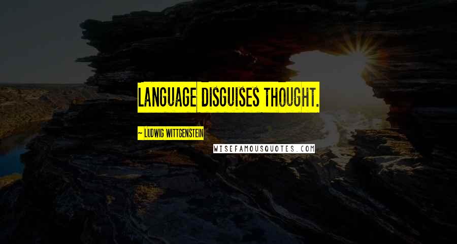 Ludwig Wittgenstein Quotes: Language disguises thought.