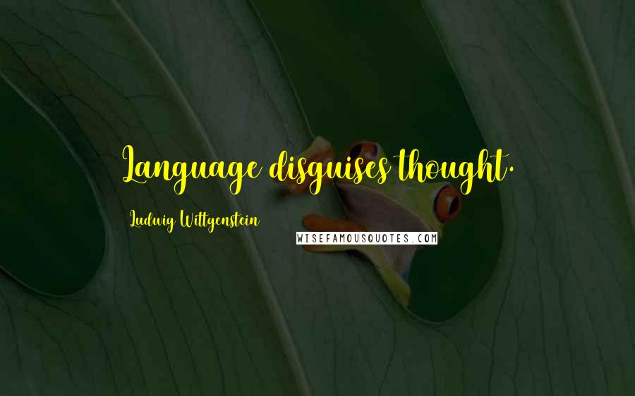 Ludwig Wittgenstein Quotes: Language disguises thought.