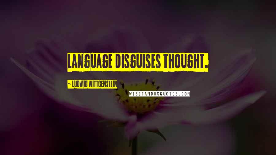 Ludwig Wittgenstein Quotes: Language disguises thought.