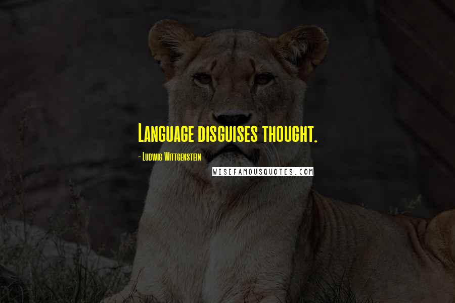 Ludwig Wittgenstein Quotes: Language disguises thought.