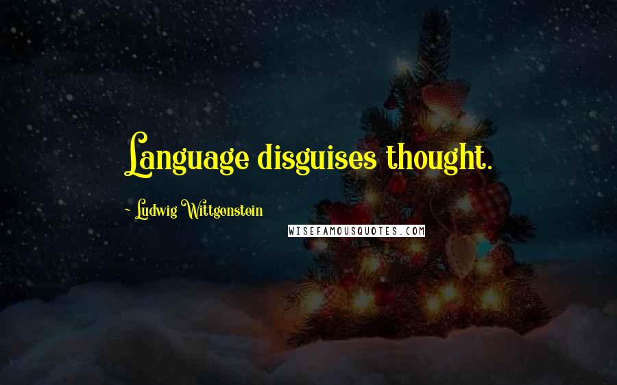 Ludwig Wittgenstein Quotes: Language disguises thought.