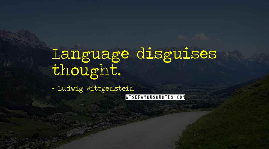 Ludwig Wittgenstein Quotes: Language disguises thought.