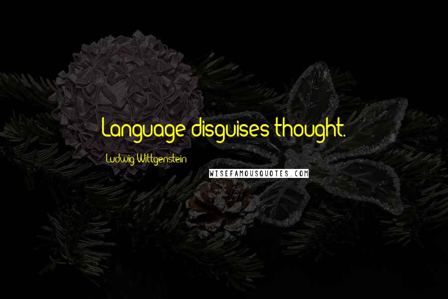 Ludwig Wittgenstein Quotes: Language disguises thought.