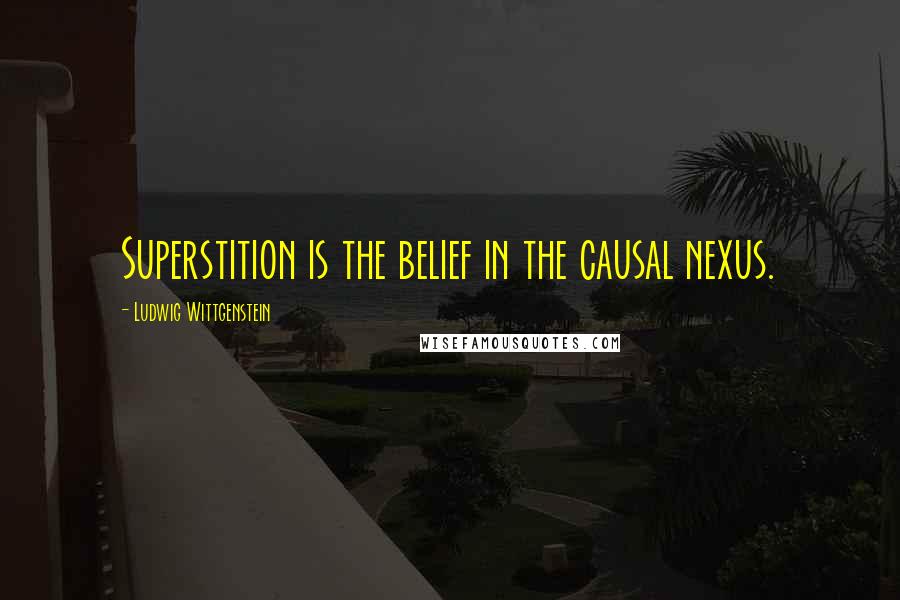 Ludwig Wittgenstein Quotes: Superstition is the belief in the causal nexus.