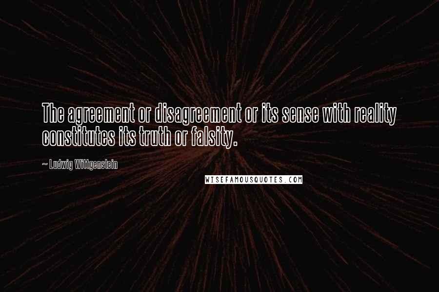 Ludwig Wittgenstein Quotes: The agreement or disagreement or its sense with reality constitutes its truth or falsity.