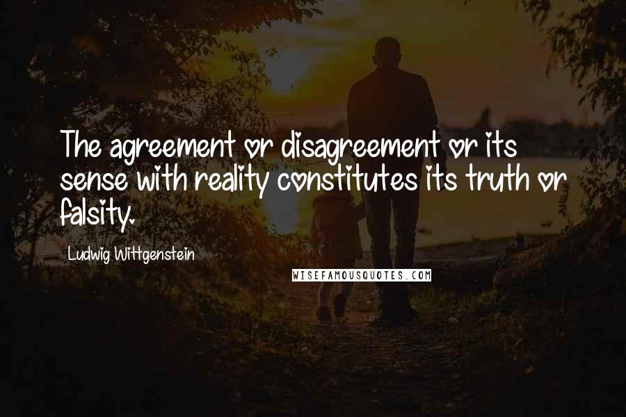 Ludwig Wittgenstein Quotes: The agreement or disagreement or its sense with reality constitutes its truth or falsity.