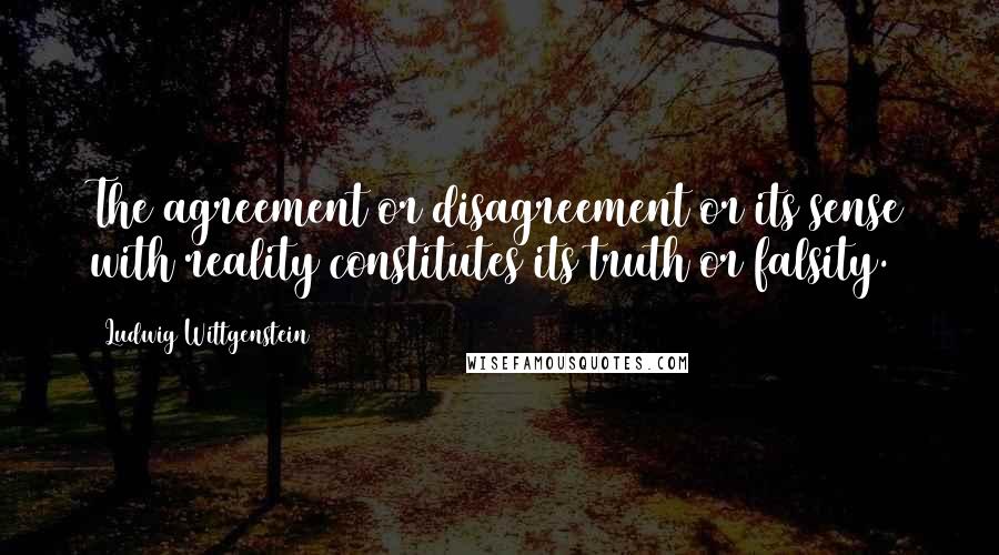 Ludwig Wittgenstein Quotes: The agreement or disagreement or its sense with reality constitutes its truth or falsity.