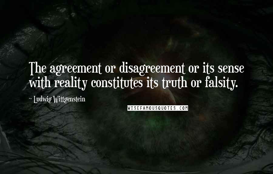 Ludwig Wittgenstein Quotes: The agreement or disagreement or its sense with reality constitutes its truth or falsity.