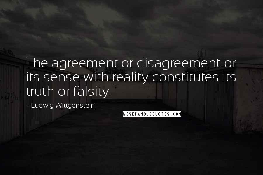 Ludwig Wittgenstein Quotes: The agreement or disagreement or its sense with reality constitutes its truth or falsity.