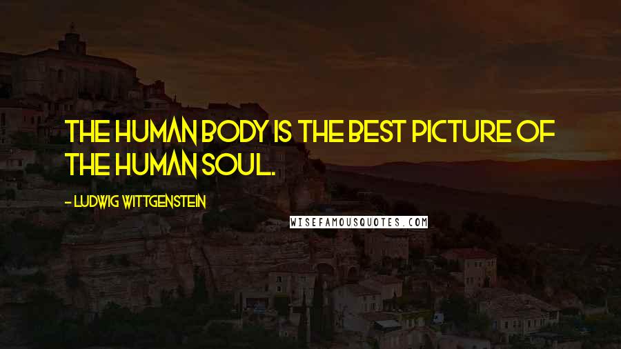 Ludwig Wittgenstein Quotes: The human body is the best picture of the human soul.
