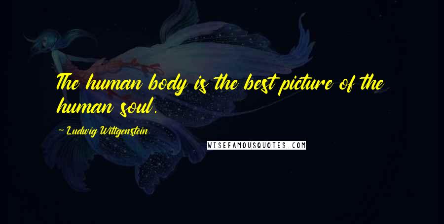 Ludwig Wittgenstein Quotes: The human body is the best picture of the human soul.