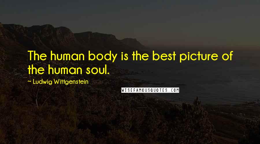 Ludwig Wittgenstein Quotes: The human body is the best picture of the human soul.