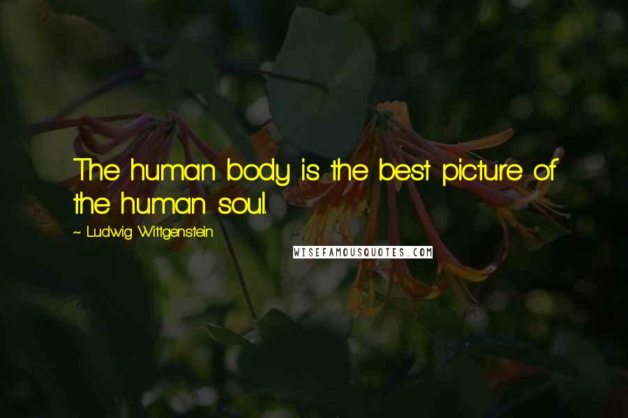 Ludwig Wittgenstein Quotes: The human body is the best picture of the human soul.