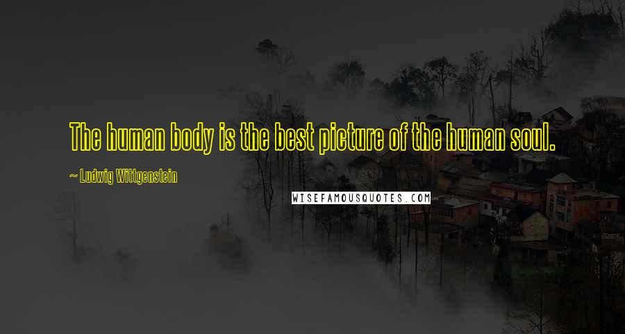 Ludwig Wittgenstein Quotes: The human body is the best picture of the human soul.