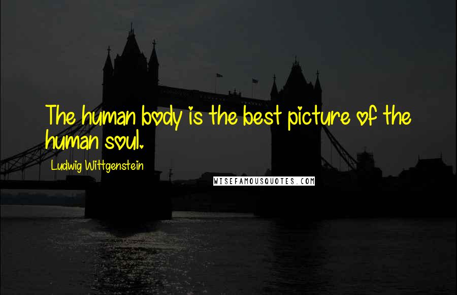 Ludwig Wittgenstein Quotes: The human body is the best picture of the human soul.