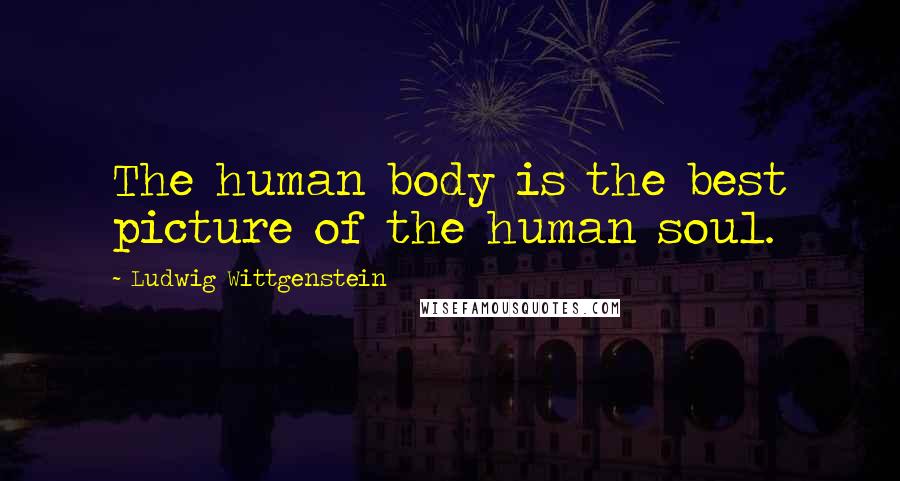 Ludwig Wittgenstein Quotes: The human body is the best picture of the human soul.
