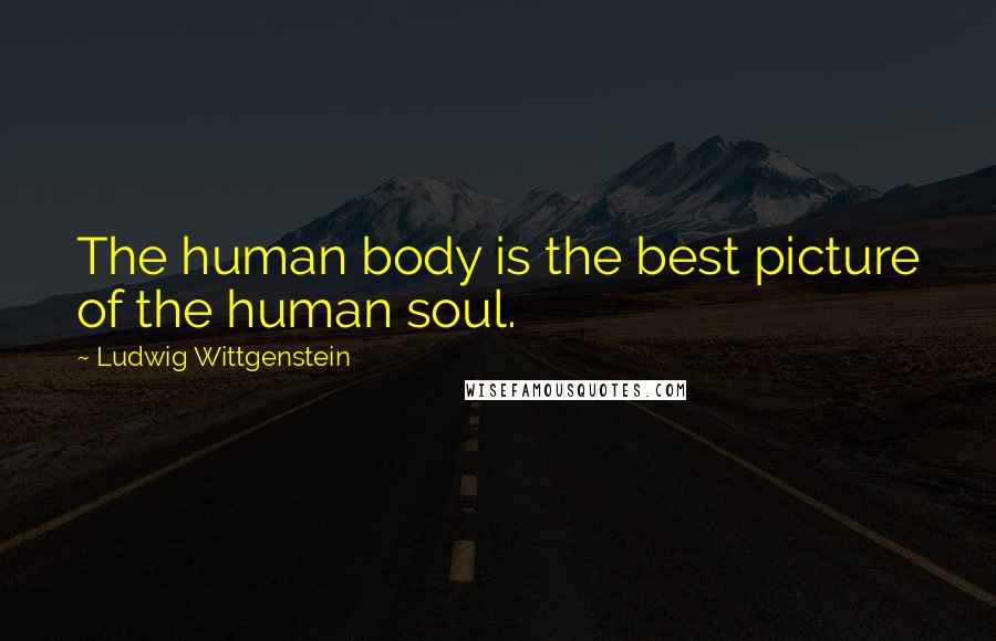 Ludwig Wittgenstein Quotes: The human body is the best picture of the human soul.