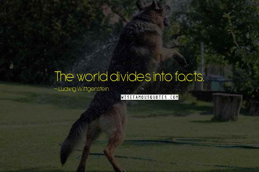 Ludwig Wittgenstein Quotes: The world divides into facts.