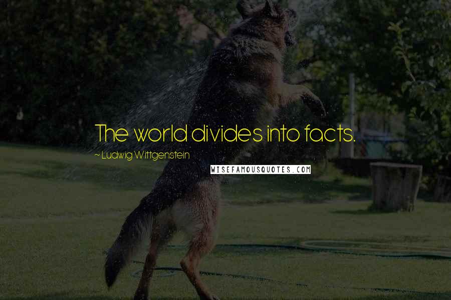 Ludwig Wittgenstein Quotes: The world divides into facts.