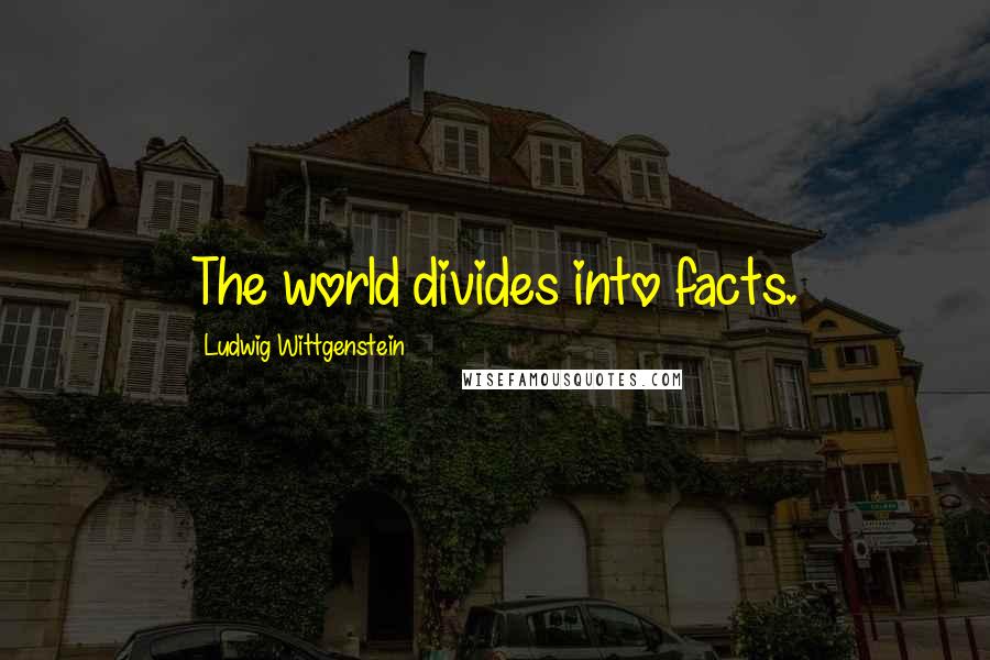 Ludwig Wittgenstein Quotes: The world divides into facts.