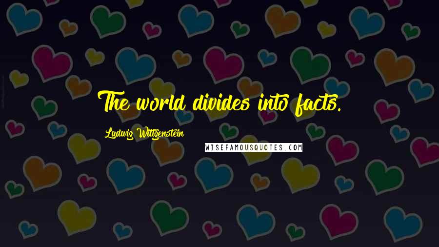 Ludwig Wittgenstein Quotes: The world divides into facts.