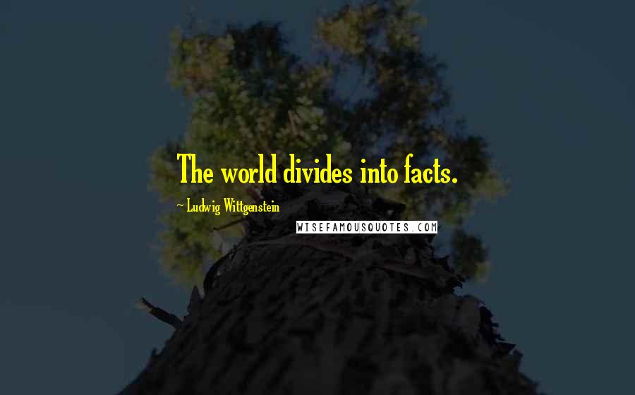 Ludwig Wittgenstein Quotes: The world divides into facts.