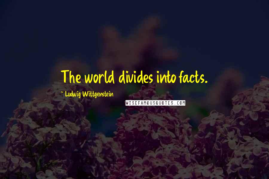 Ludwig Wittgenstein Quotes: The world divides into facts.