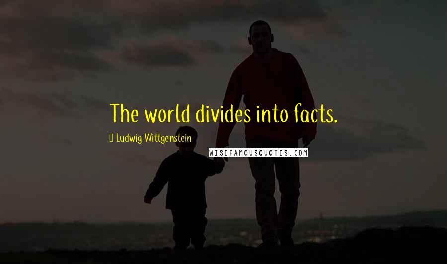 Ludwig Wittgenstein Quotes: The world divides into facts.