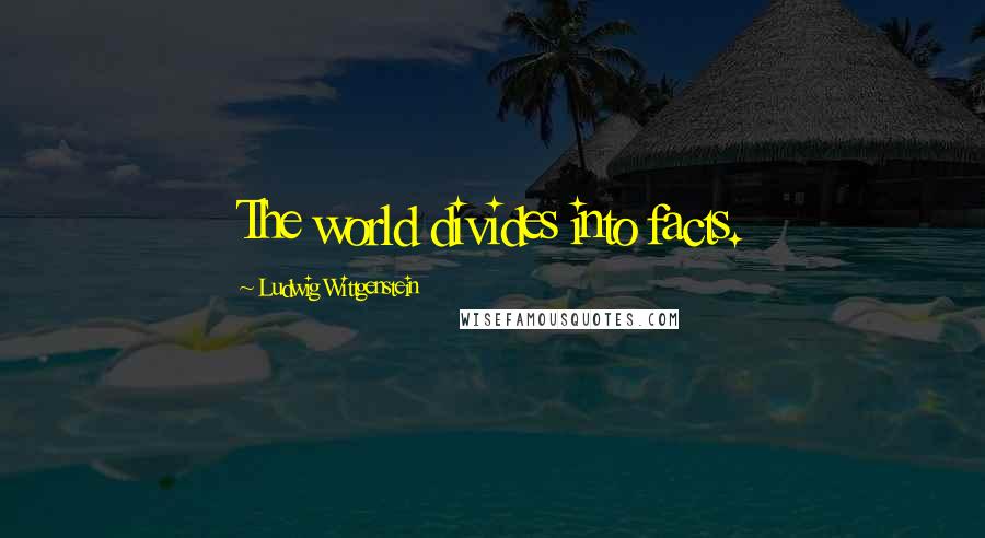 Ludwig Wittgenstein Quotes: The world divides into facts.