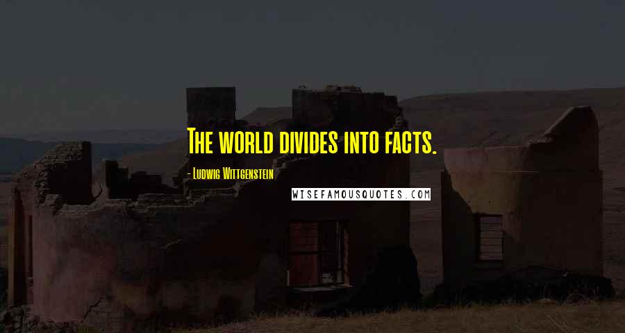 Ludwig Wittgenstein Quotes: The world divides into facts.