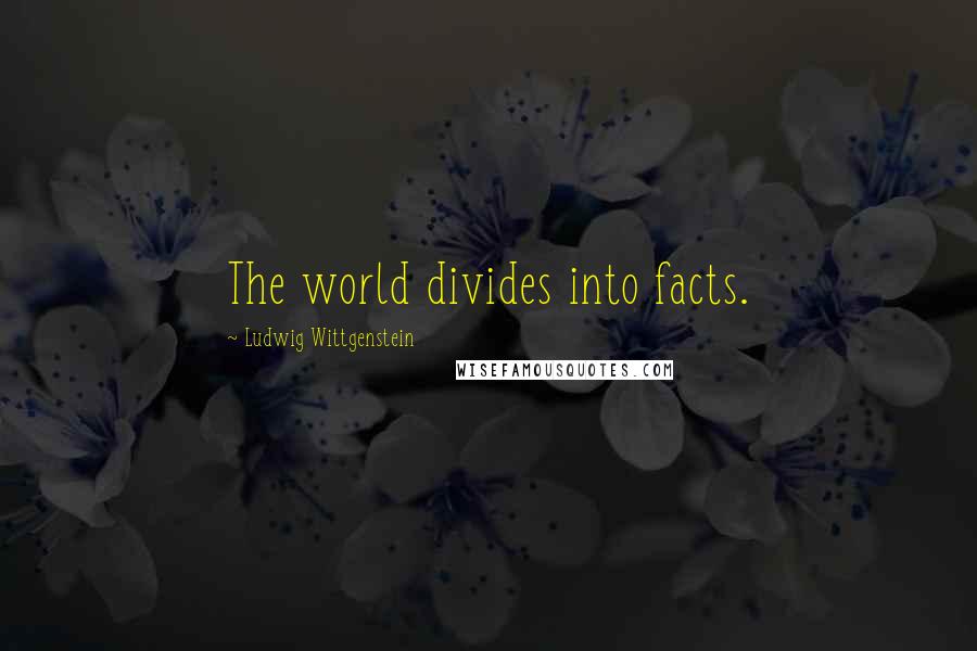 Ludwig Wittgenstein Quotes: The world divides into facts.