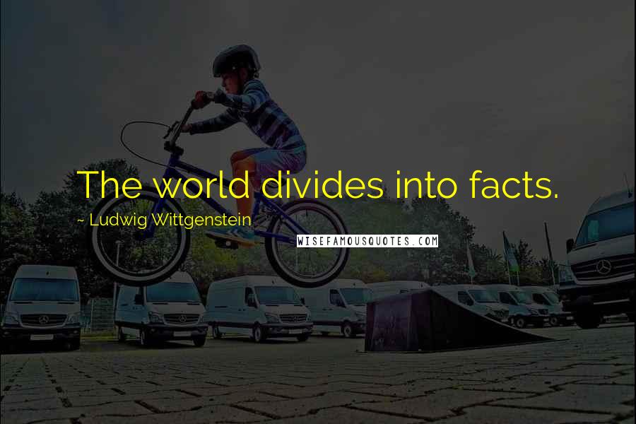 Ludwig Wittgenstein Quotes: The world divides into facts.