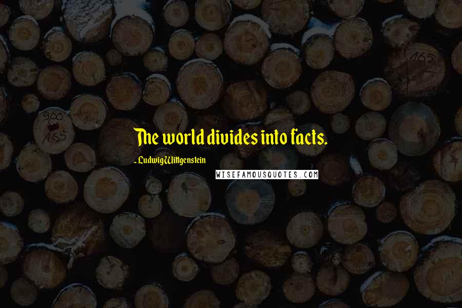 Ludwig Wittgenstein Quotes: The world divides into facts.