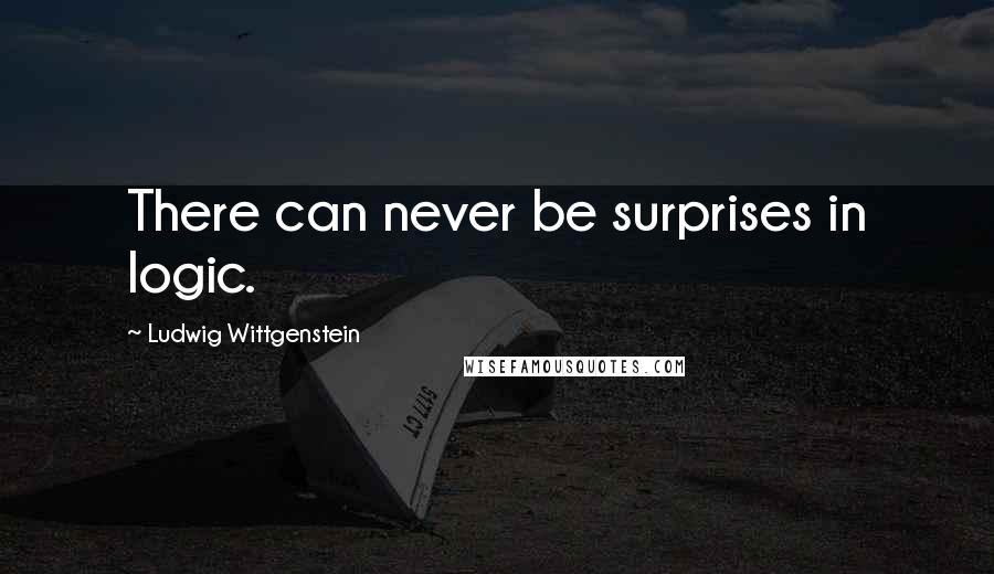 Ludwig Wittgenstein Quotes: There can never be surprises in logic.