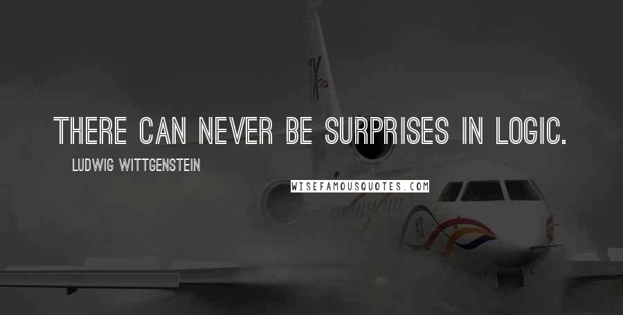 Ludwig Wittgenstein Quotes: There can never be surprises in logic.