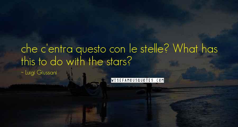 Luigi Giussani Quotes: che c'entra questo con le stelle? What has this to do with the stars?