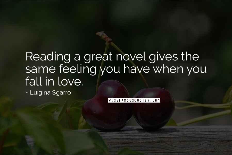 Luigina Sgarro Quotes: Reading a great novel gives the same feeling you have when you fall in love.