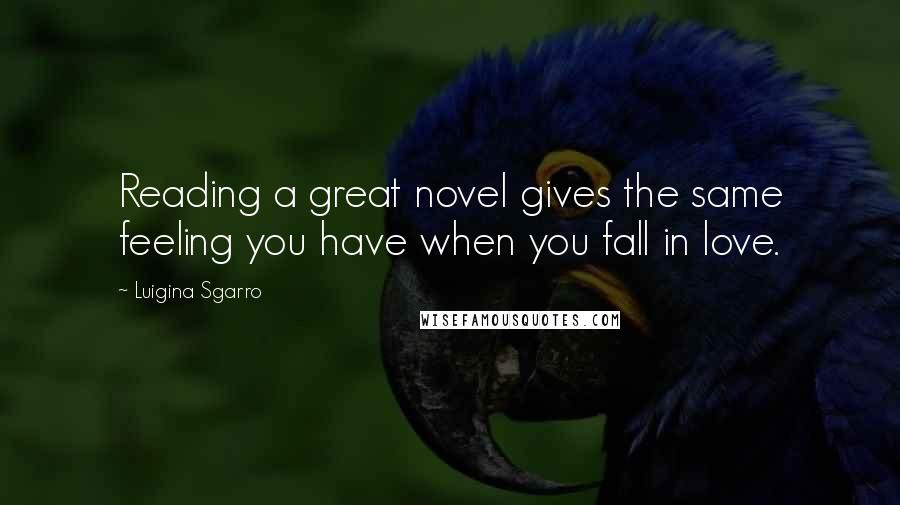 Luigina Sgarro Quotes: Reading a great novel gives the same feeling you have when you fall in love.